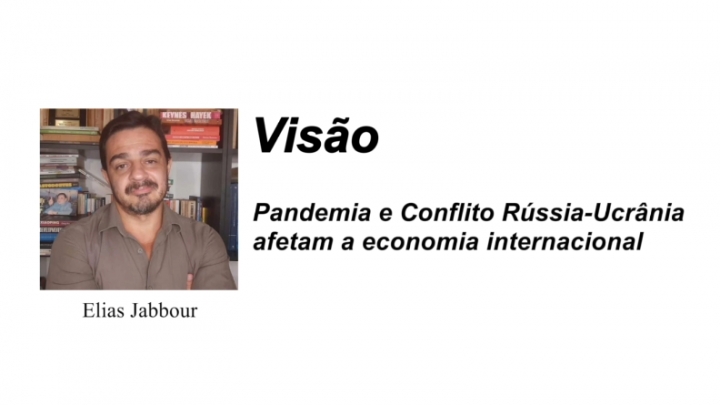 Visão: Pandemia e Conflito Rússia-Ucrânia afetam a economia internacional
